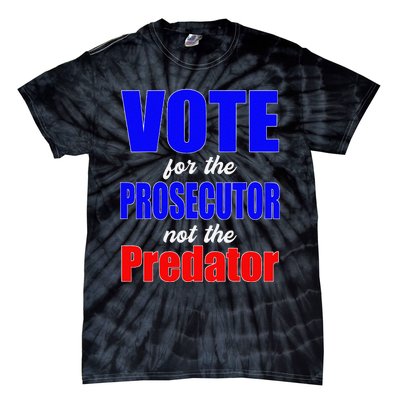 Vote For The Prosecutor Not The Predator Tie-Dye T-Shirt