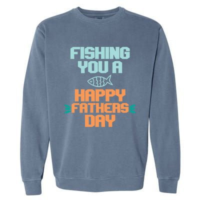 Vintage Fishing You A Happy Fathers Day Fishing Father Gift Garment-Dyed Sweatshirt