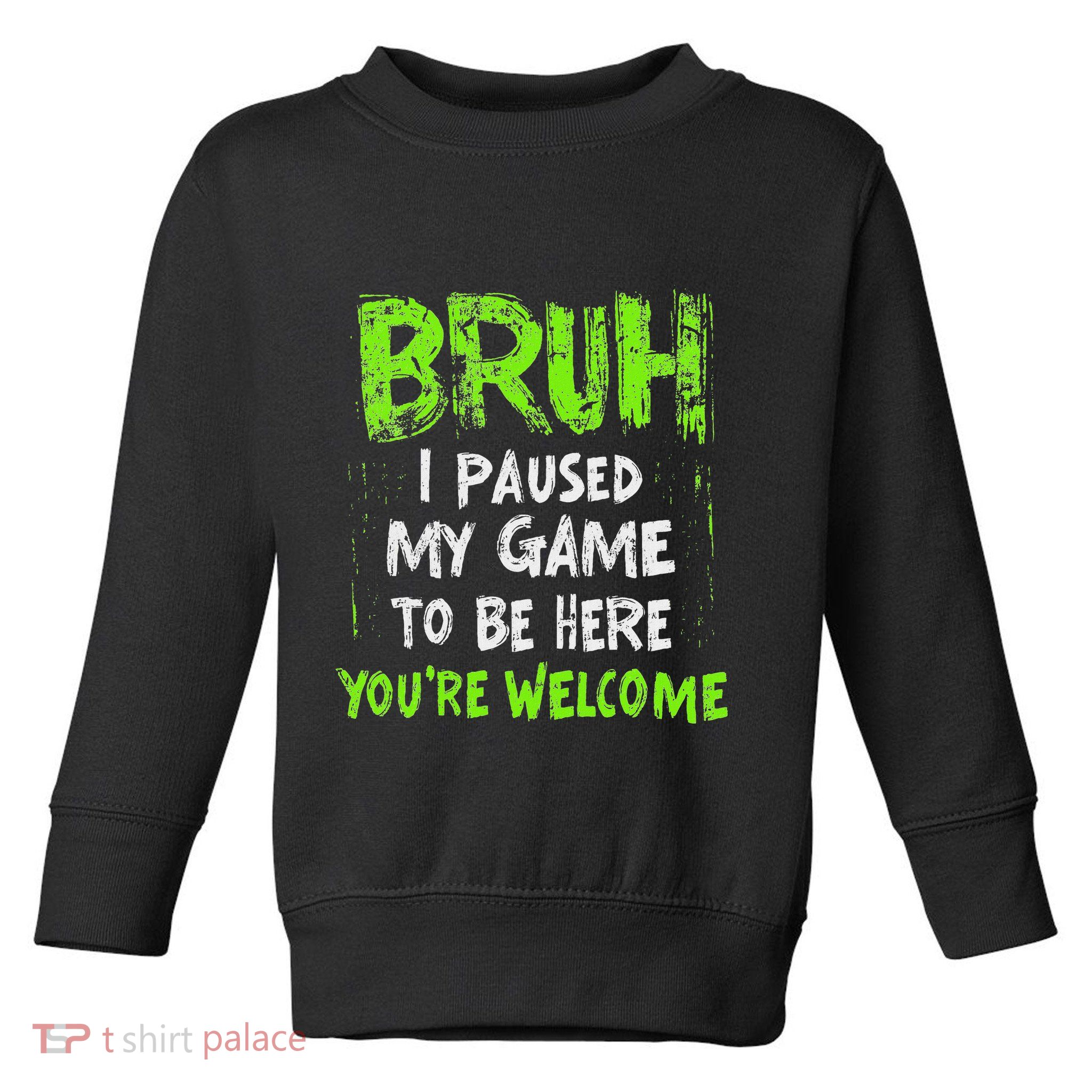 Video Gamer Bruh I Paused My Game Gaming Toddler Sweatshirt