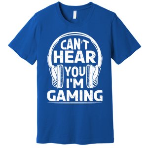 Video Gamer CanT Hear You IM Gaming Cute Gift Premium T-Shirt