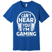 Video Gamer CanT Hear You IM Gaming Cute Gift Premium T-Shirt