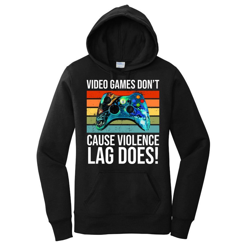 Video Games Don't Cause Violence Lag Does Women's Pullover Hoodie