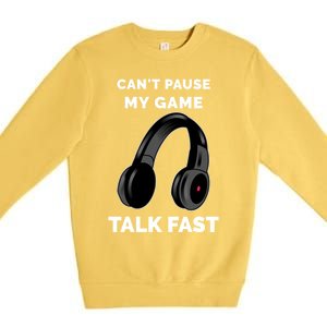 Video Gamer Funny Cant Pause My Game Talk Fast Meaningful Gift Premium Crewneck Sweatshirt