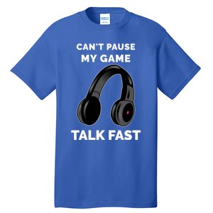 Video Gamer Funny Cant Pause My Game Talk Fast Meaningful Gift Tall T-Shirt