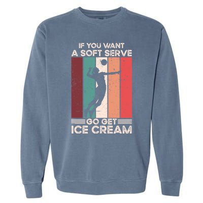 Volleyball Gift If You Want A Soft Serve Go Get Ice Cream Gift Garment-Dyed Sweatshirt