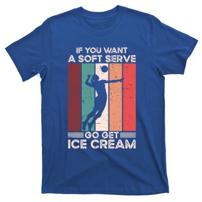 Volleyball Gift If You Want A Soft Serve Go Get Ice Cream Gift T-Shirt