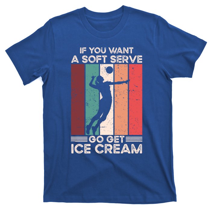 Volleyball Gift If You Want A Soft Serve Go Get Ice Cream Gift T-Shirt