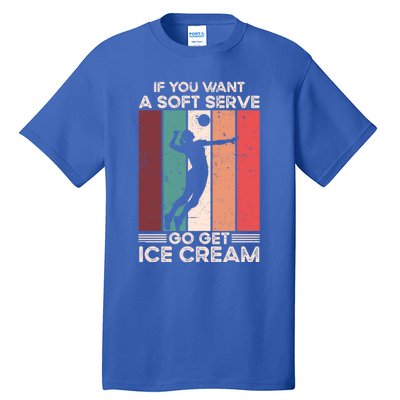 Volleyball Gift If You Want A Soft Serve Go Get Ice Cream Gift Tall T-Shirt