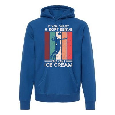 Volleyball Gift If You Want A Soft Serve Go Get Ice Cream Gift Premium Hoodie