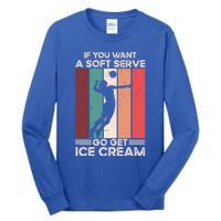 Volleyball Gift If You Want A Soft Serve Go Get Ice Cream Gift Tall Long Sleeve T-Shirt