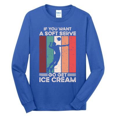 Volleyball Gift If You Want A Soft Serve Go Get Ice Cream Gift Tall Long Sleeve T-Shirt