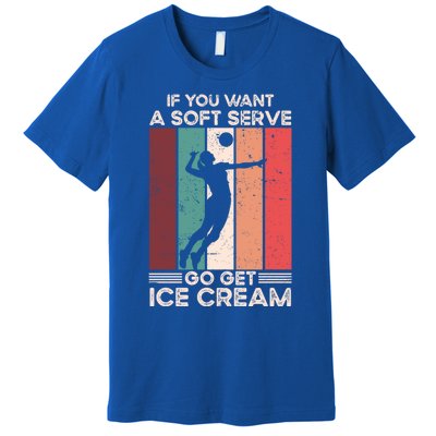 Volleyball Gift If You Want A Soft Serve Go Get Ice Cream Gift Premium T-Shirt