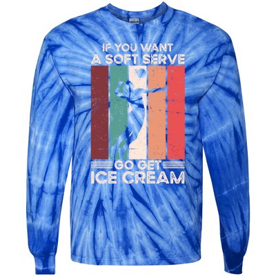 Volleyball Gift If You Want A Soft Serve Go Get Ice Cream Gift Tie-Dye Long Sleeve Shirt