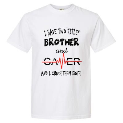 Video Games I Have Two Titles Brother And Gamer Gaming Gift Garment-Dyed Heavyweight T-Shirt