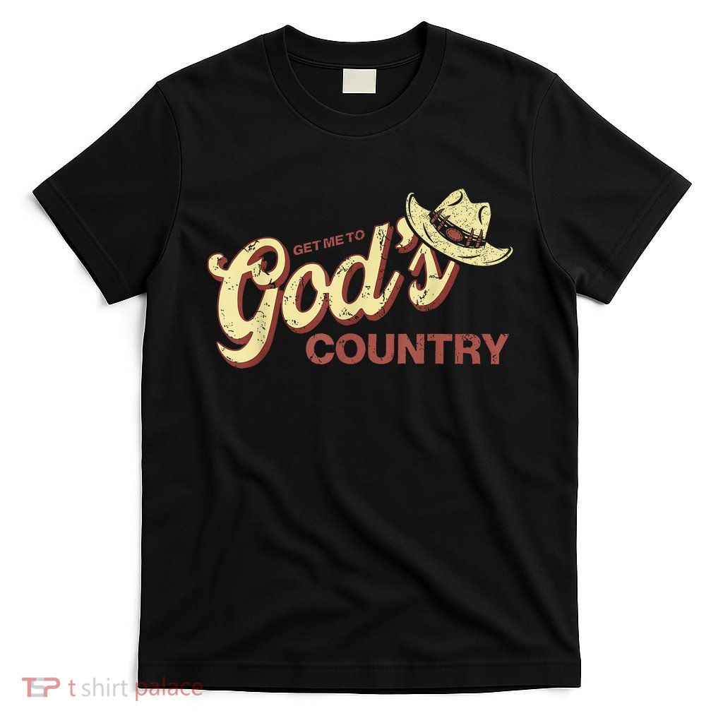 Vintage Get Me To God’s Country Funny Country Hat  T-Shirt