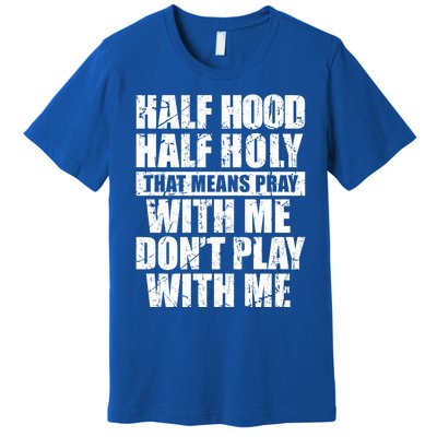 Vintage Half Hood Half Holy That Means Pray With Me Funny Funny Gift Premium T-Shirt