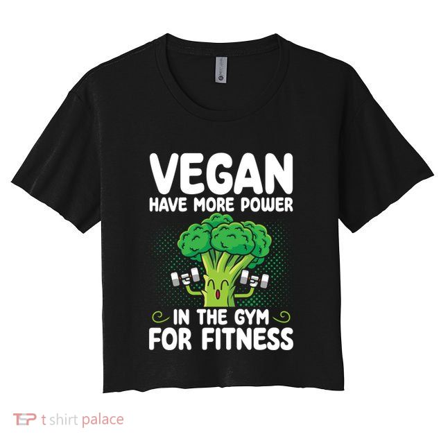 Vegan Have More Power In The Gym For Fitness Veganism Gift Crop Top
