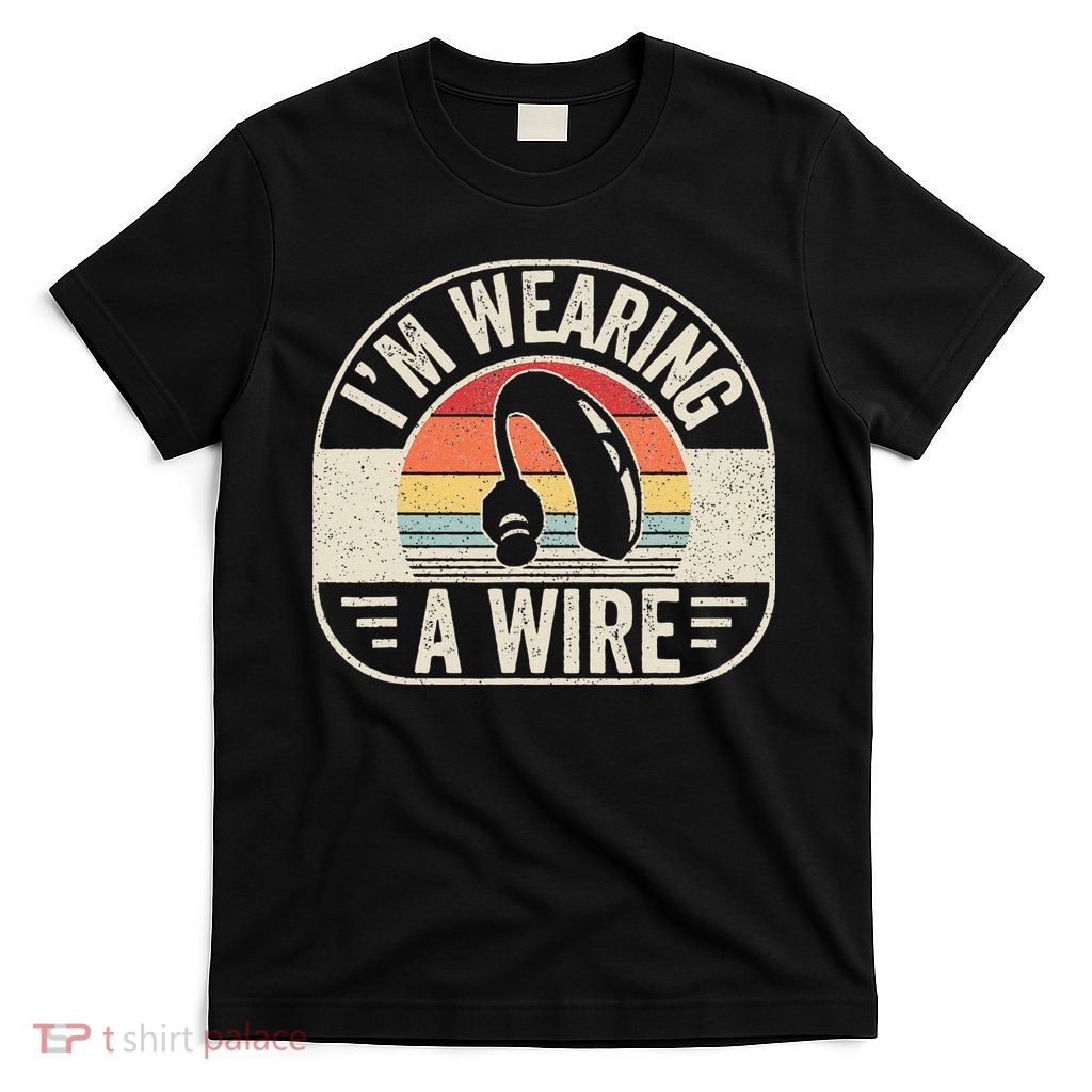 Vintage Hard Of Hearing Im Wearing A Wire Hearing Aid T-Shirt