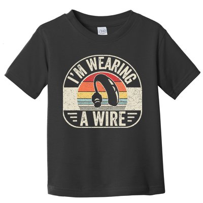 Vintage Hard Of Hearing Im Wearing A Wire Hearing Aid Toddler T-Shirt
