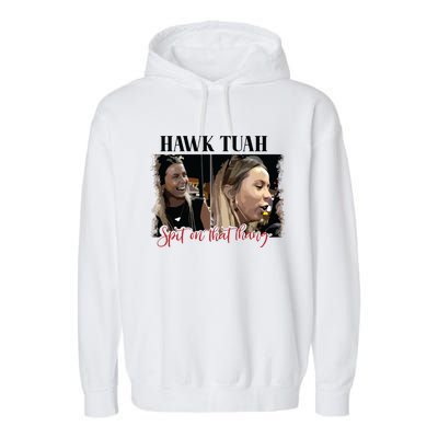 Viral Hawk Tuah Spit On That Thang 2024 Garment-Dyed Fleece Hoodie