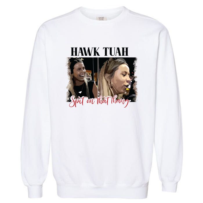 Viral Hawk Tuah Spit On That Thang 2024 Garment-Dyed Sweatshirt