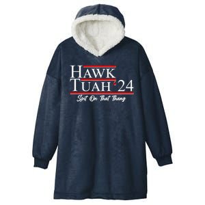 Vote Hawk Tuah 2024 Spit On That Thang Hooded Wearable Blanket