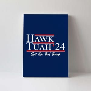 Vote Hawk Tuah 2024 Spit On That Thang Canvas