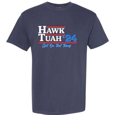 Vote Hawk Tuah 2024 Spit On That Thang Garment-Dyed Heavyweight T-Shirt