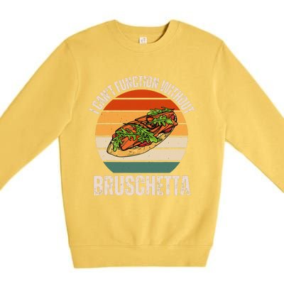 Vintage I CanT Function Without Bruschetta Food Lover Premium Crewneck Sweatshirt