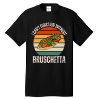 Vintage I CanT Function Without Bruschetta Food Lover Tall T-Shirt