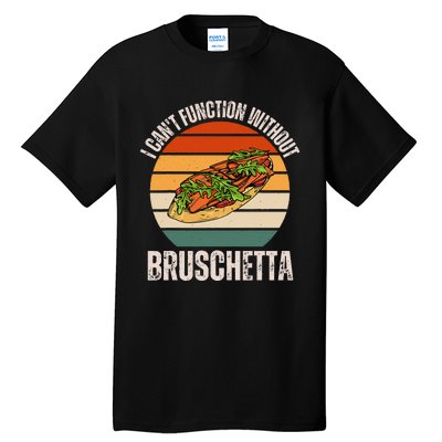 Vintage I CanT Function Without Bruschetta Food Lover Tall T-Shirt