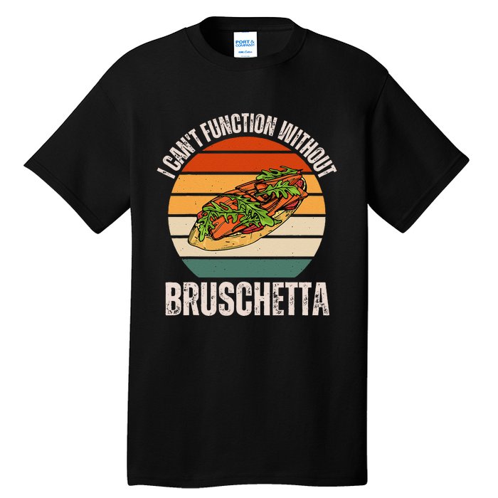 Vintage I CanT Function Without Bruschetta Food Lover Tall T-Shirt