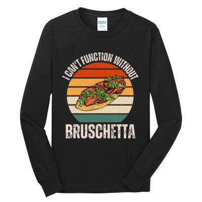 Vintage I CanT Function Without Bruschetta Food Lover Tall Long Sleeve T-Shirt