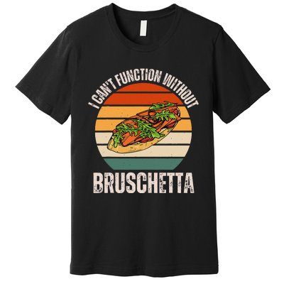 Vintage I CanT Function Without Bruschetta Food Lover Premium T-Shirt