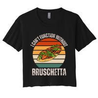 Vintage I CanT Function Without Bruschetta Food Lover Women's Crop Top Tee