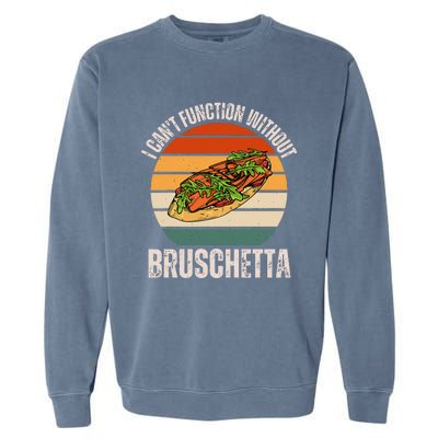 Vintage I CanT Function Without Bruschetta Food Lover Garment-Dyed Sweatshirt