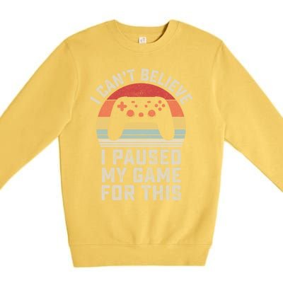 Vintage I Cant Believe I Paused My Game For This Gamer Gift Premium Crewneck Sweatshirt