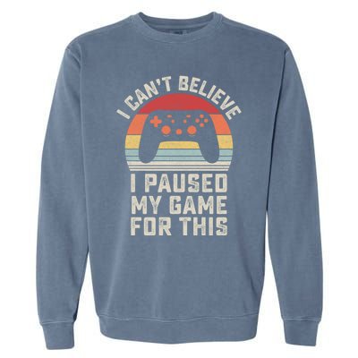 Vintage I Cant Believe I Paused My Game For This Gamer Gift Garment-Dyed Sweatshirt