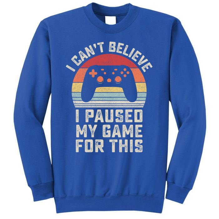 Vintage I Cant Believe I Paused My Game For This Gamer Gift Sweatshirt