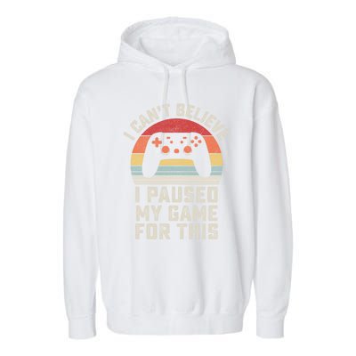 Vintage I Cant Believe I Paused My Game For This Gamer Gift Garment-Dyed Fleece Hoodie