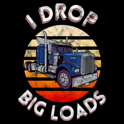 Vintage I Drop Big Loads Semi Truck Trucking Driver Trucker T-Shirt