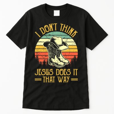 Vintage I Don't Think Jesus Does It That Way Southern Western Tall T-Shirt