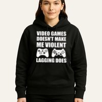 Video Games Doesn't Make Me Violent Lagging Does Hoodie