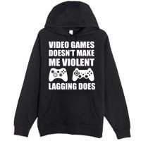 Video Games Doesn't Make Me Violent Lagging Does Premium Pullover Hoodie