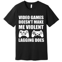 Video Games Doesn't Make Me Violent Lagging Does Premium T-Shirt