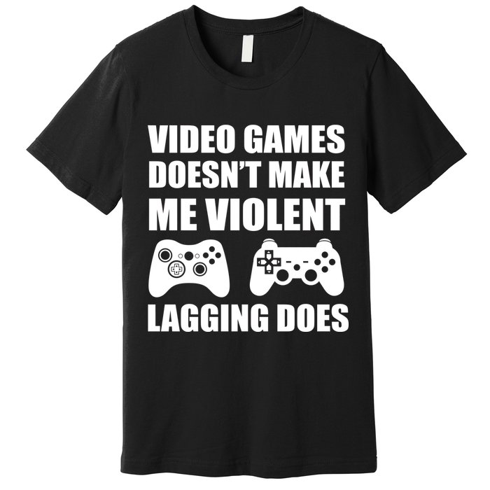 Video Games Doesn't Make Me Violent Lagging Does Premium T-Shirt