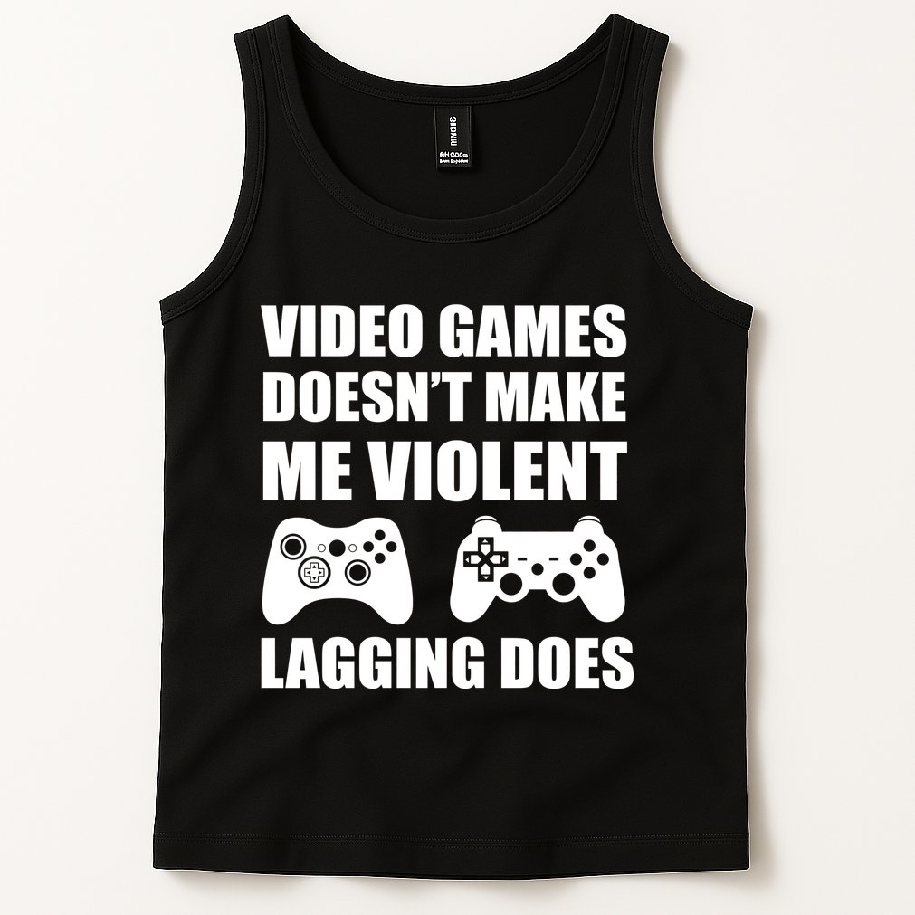 Video Games Doesn't Make Me Violent Lagging Does Tank Top