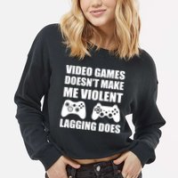 Video Games Doesn't Make Me Violent Lagging Does Cropped Pullover Crew