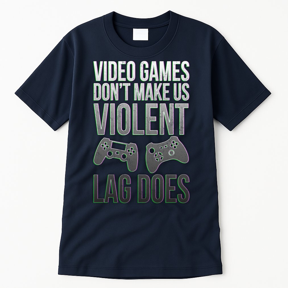 Video Games Doesn't Make Me Violent Lagging Does Gamer Tall T-Shirt