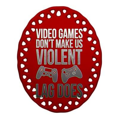 Video Games Doesn't Make Me Violent Lagging Does Gamer Ceramic Oval Ornament